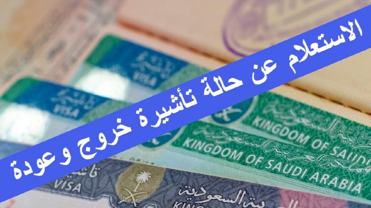 بالخطوات الاستعلام عن حالة تأشيرة خروج وعودة في السعودية 1444 وشروط التمديد سعودية نيوز 3782